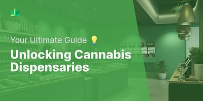 Unlocking Cannabis Dispensaries - Your Ultimate Guide 💡