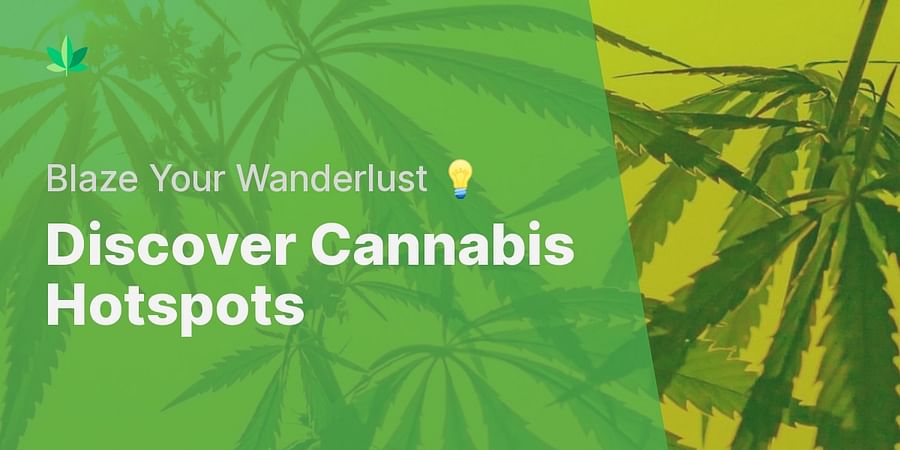 Discover Cannabis Hotspots - Blaze Your Wanderlust 💡