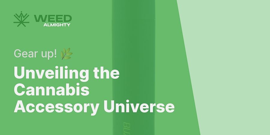 Unveiling the Cannabis Accessory Universe - Gear up! 🌿