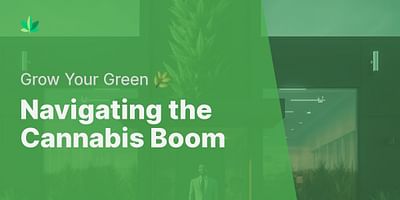 Navigating the Cannabis Boom - Grow Your Green 🌿