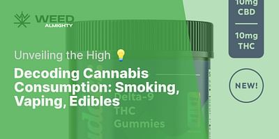 Decoding Cannabis Consumption: Smoking, Vaping, Edibles - Unveiling the High 💡