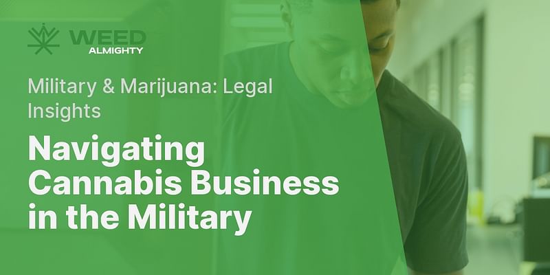 Navigating Cannabis Business in the Military - Military & Marijuana: Legal Insights