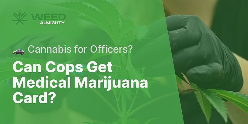 Can Cops Get Medical Marijuana Card? - 🚓 Cannabis for Officers?