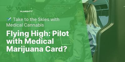Flying High: Pilot with Medical Marijuana Card? - ✈️ Take to the Skies with Medical Cannabis