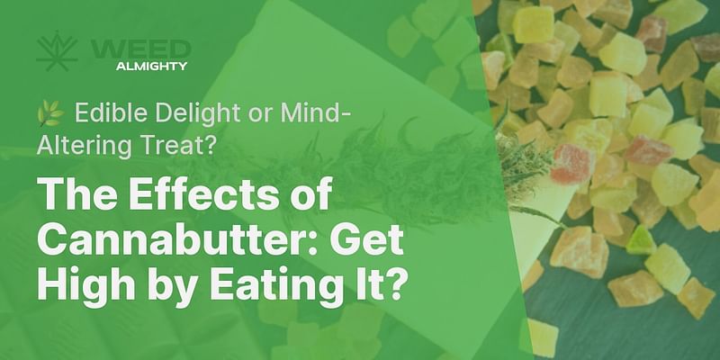 The Effects of Cannabutter: Get High by Eating It? - 🌿 Edible Delight or Mind-Altering Treat?