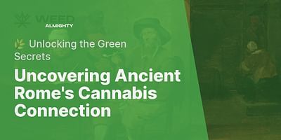 Uncovering Ancient Rome's Cannabis Connection - 🌿 Unlocking the Green Secrets