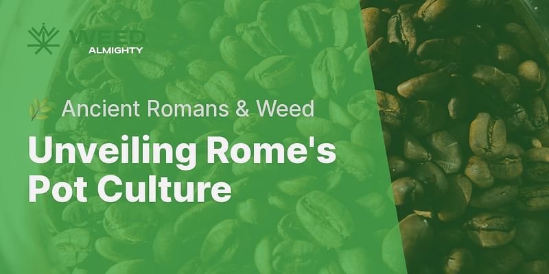 Unveiling Rome's Pot Culture - 🌿 Ancient Romans & Weed
