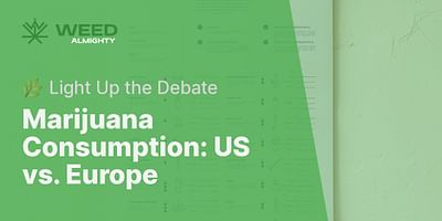 Marijuana Consumption: US vs. Europe - 🌿 Light Up the Debate