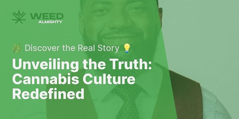 Unveiling the Truth: Cannabis Culture Redefined - 🌿 Discover the Real Story 💡