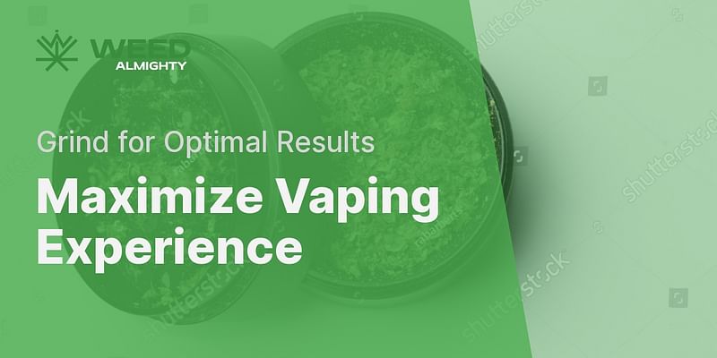 Maximize Vaping Experience - Grind for Optimal Results