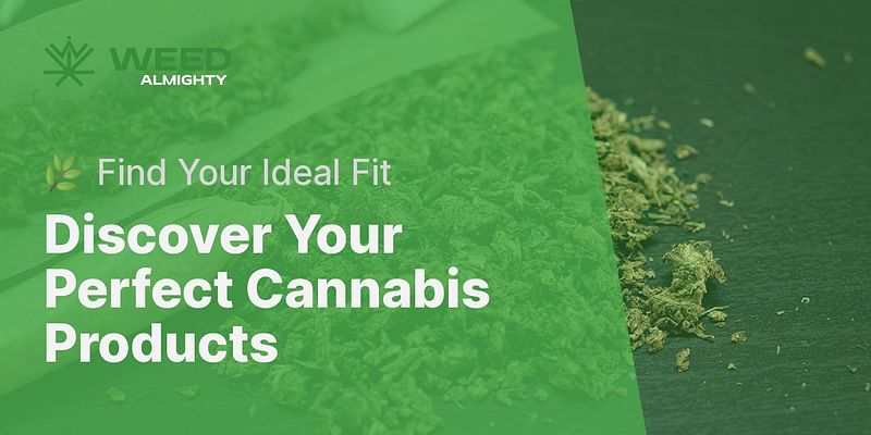 Discover Your Perfect Cannabis Products - 🌿 Find Your Ideal Fit