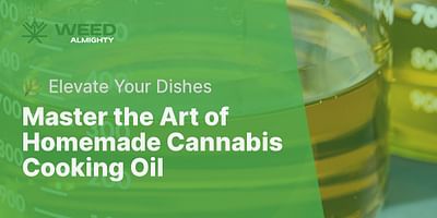 Master the Art of Homemade Cannabis Cooking Oil - 🌿 Elevate Your Dishes