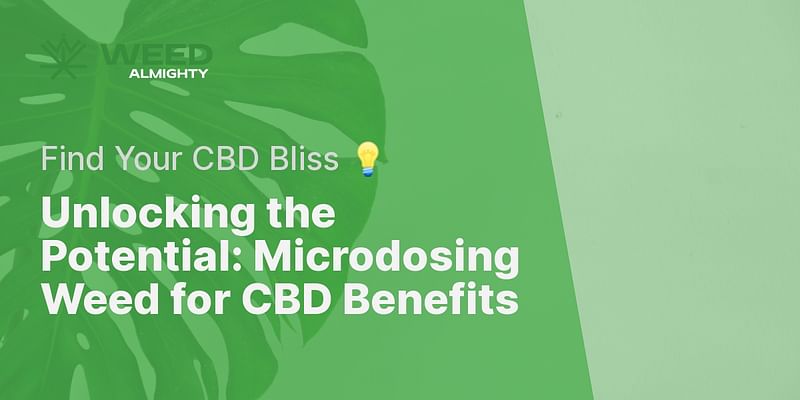 Unlocking the Potential: Microdosing Weed for CBD Benefits - Find Your CBD Bliss 💡