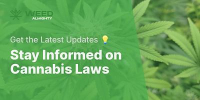Stay Informed on Cannabis Laws - Get the Latest Updates 💡