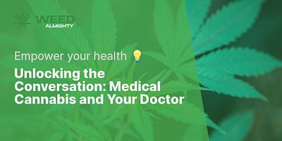 Unlocking the Conversation: Medical Cannabis and Your Doctor - Empower your health 💡