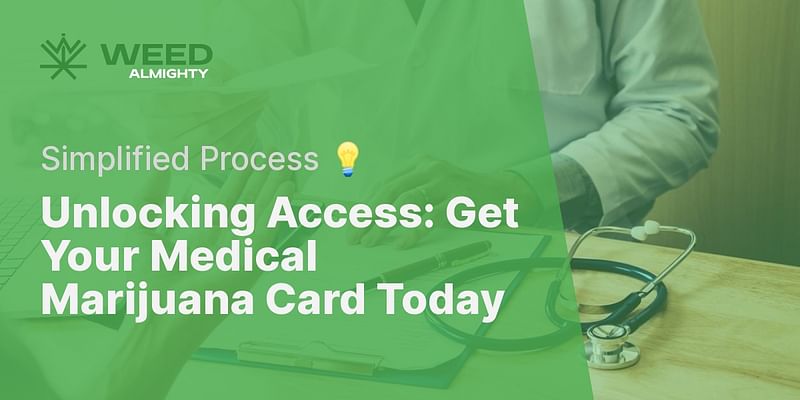 Unlocking Access: Get Your Medical Marijuana Card Today - Simplified Process 💡