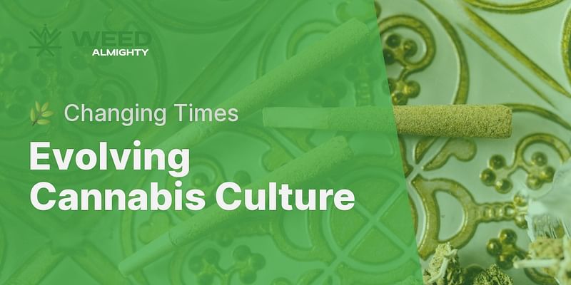 Evolving Cannabis Culture - 🌿 Changing Times