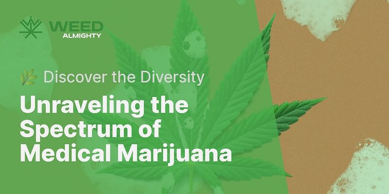 Unraveling the Spectrum of Medical Marijuana - 🌿 Discover the Diversity