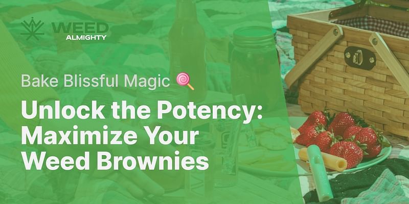 Unlock the Potency: Maximize Your Weed Brownies - Bake Blissful Magic 🍭
