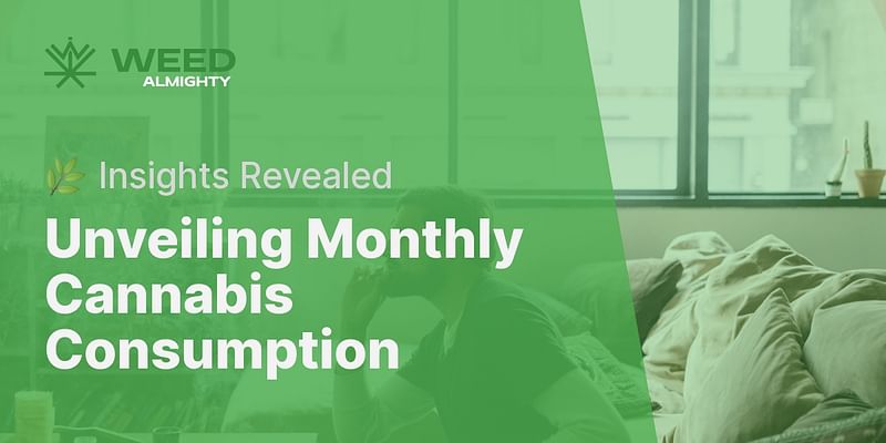 Unveiling Monthly Cannabis Consumption - 🌿 Insights Revealed