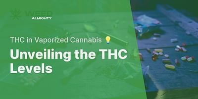 Unveiling the THC Levels - THC in Vaporized Cannabis 💡