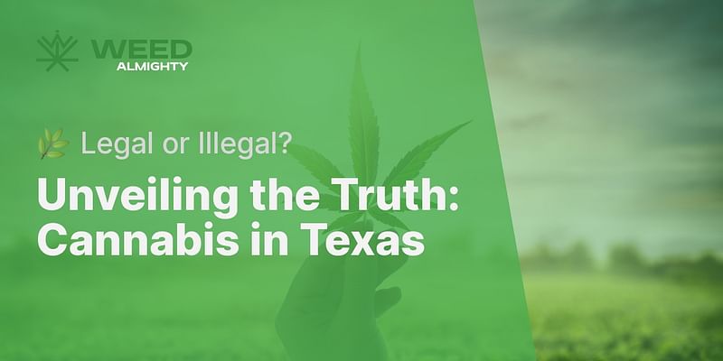 Unveiling the Truth: Cannabis in Texas - 🌿 Legal or Illegal?