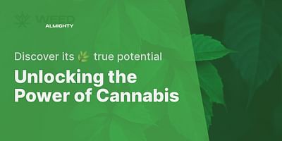 Unlocking the Power of Cannabis - Discover its 🌿 true potential