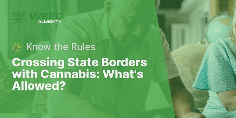 Crossing State Borders with Cannabis: What's Allowed? - 🌿 Know the Rules