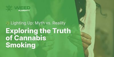 Exploring the Truth of Cannabis Smoking - 🌿Lighting Up: Myth vs. Reality