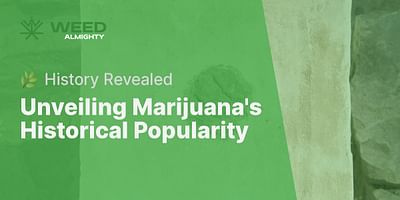 Unveiling Marijuana's Historical Popularity - 🌿 History Revealed