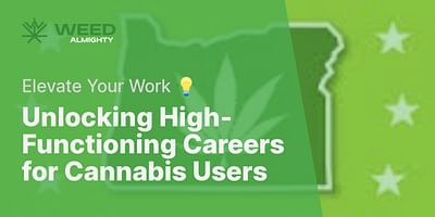 Unlocking High-Functioning Careers for Cannabis Users - Elevate Your Work 💡