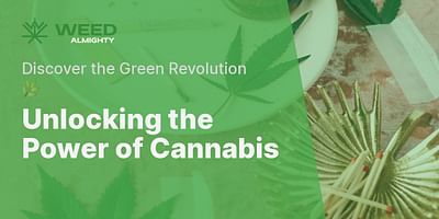 Unlocking the Power of Cannabis - Discover the Green Revolution 🌿