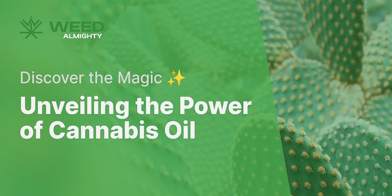 Unveiling the Power of Cannabis Oil - Discover the Magic ✨