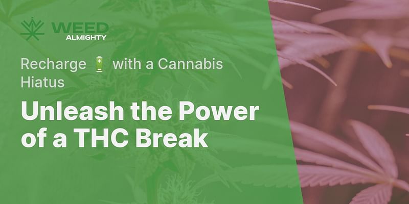 Unleash the Power of a THC Break - Recharge 🔋 with a Cannabis Hiatus
