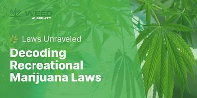 Decoding Recreational Marijuana Laws - 🌿 Laws Unraveled