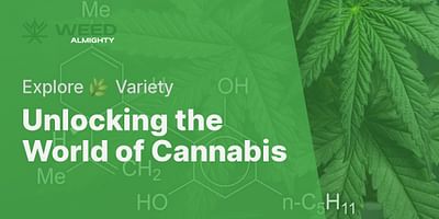 Unlocking the World of Cannabis - Explore 🌿 Variety