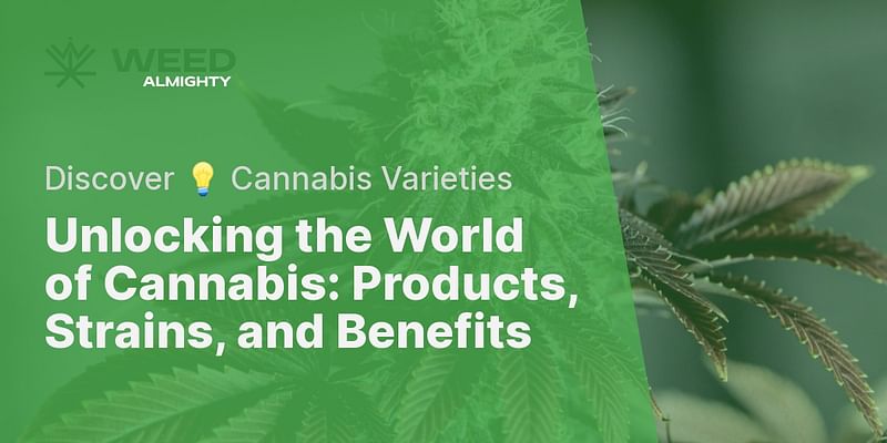 Unlocking the World of Cannabis: Products, Strains, and Benefits - Discover 💡 Cannabis Varieties