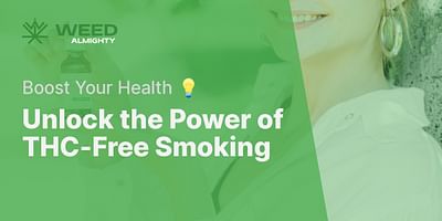 Unlock the Power of THC-Free Smoking - Boost Your Health 💡