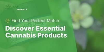 Discover Essential Cannabis Products - 🌿 Find Your Perfect Match