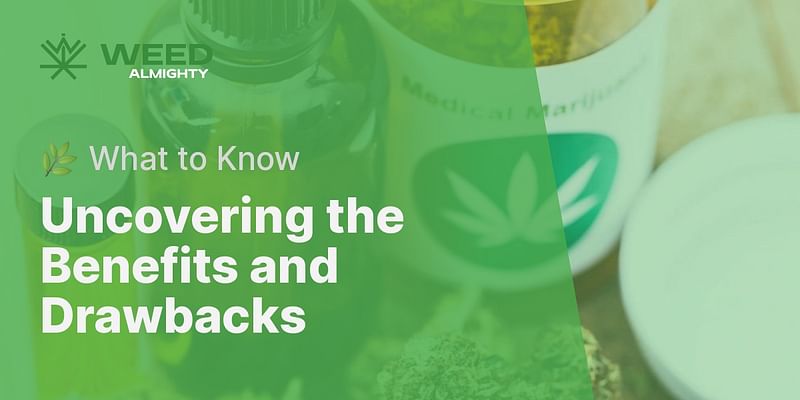 Uncovering the Benefits and Drawbacks - 🌿 What to Know