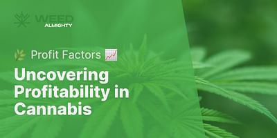 Uncovering Profitability in Cannabis - 🌿 Profit Factors 📈