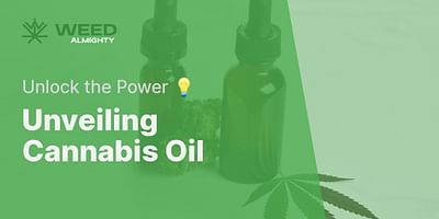 Unveiling Cannabis Oil - Unlock the Power 💡