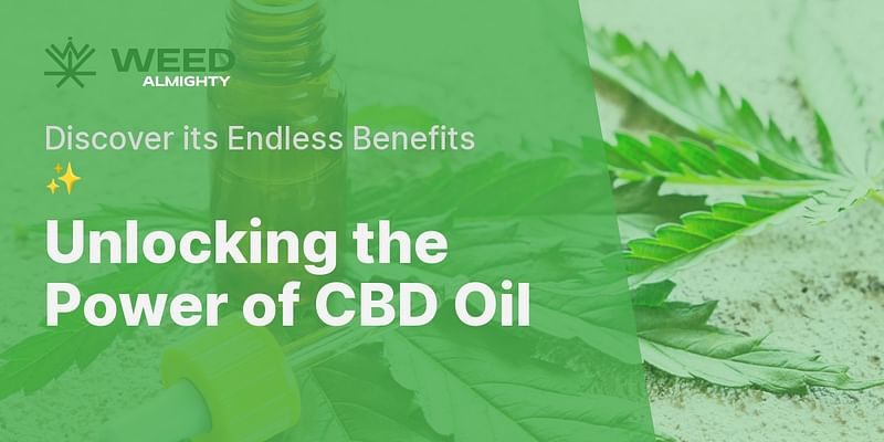 Unlocking the Power of CBD Oil - Discover its Endless Benefits ✨