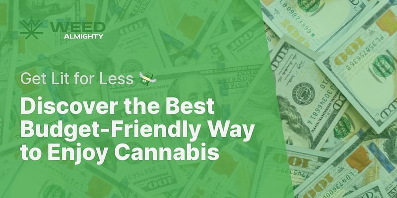 Discover the Best Budget-Friendly Way to Enjoy Cannabis - Get Lit for Less 💸