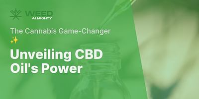 Unveiling CBD Oil's Power - The Cannabis Game-Changer ✨