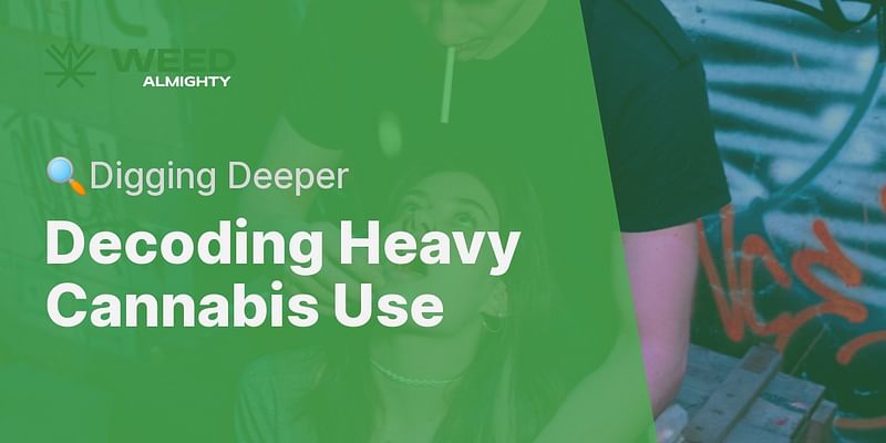Decoding Heavy Cannabis Use - 🔍Digging Deeper