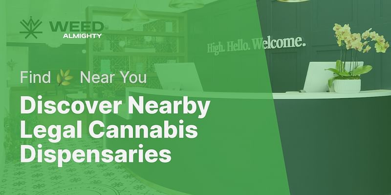 Discover Nearby Legal Cannabis Dispensaries - Find 🌿 Near You