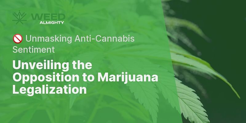 Unveiling the Opposition to Marijuana Legalization - 🚫 Unmasking Anti-Cannabis Sentiment