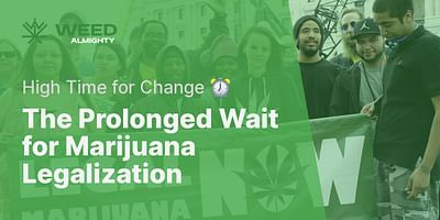 The Prolonged Wait for Marijuana Legalization - High Time for Change ⏰