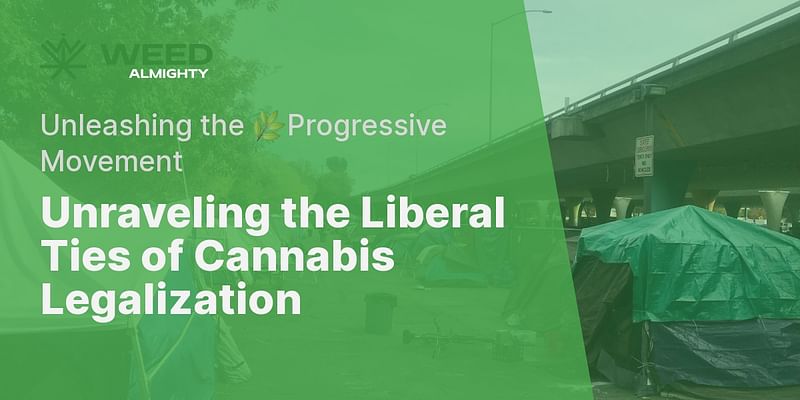 Unraveling the Liberal Ties of Cannabis Legalization - Unleashing the 🌿Progressive Movement